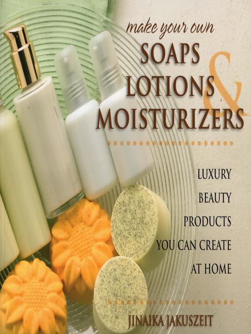 Title details for Make Your Own Soaps, Lotions, & Moisturizers by Jinaika Jakuszeit - Available